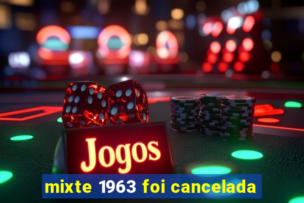 mixte 1963 foi cancelada